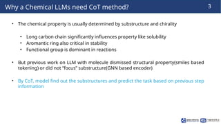 3
Why a Chemical LLMs need CoT method?
• The chemical property is usually determined by substructure and chirality
• Long ...
