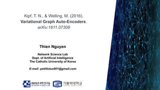 Kipf, T. N., & Welling, M. (2016).
Variational Graph Auto-Encoders.
arXiv:1611.07308
Thien Nguyen
Network Science Lab
Dept...