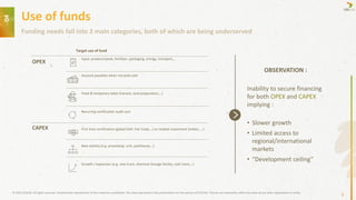 OPEX
CAPEX
Target use of fund
Input: product/seeds, fertilizer, packaging, energy, transport,…
Account payables when not paid cash
First time certification (global GAP, Fair trade,…) or related investment (toilets, …)
Fixed & temporary labor (harvest, land preparation,…)
New activity (e.g. processing unit, packhouse,…)
Growth / expansion (e.g. new truck, chemical storage facility, cold room,…)
Recurring certification audit cost
Inability to secure financing
for both OPEX and CAPEX
implying :
• Slower growth
• Limited access to
regional/international
markets
• “Development ceiling”
Funding needs fall into 2 main categories, both of which are being underserved
Use of funds
OBSERVATION :
© 2023 COLEAD. All rights reserved. Unauthorized reproduction of this material is prohibited. The views expressed in this presentation are the opinion of COLEAD. They do not necessarily reflect the views of any other organization or entity.
04
3
 