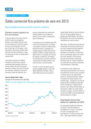 Ano 29, n. 03, julho/setembro de 2013
10
Saldo comercial fica próximo de zero em 2013
Necessidade de financiamento externo aumenta
setor externo e câmbio
Câmbio reverte trajetória no
fim do trimestre
A taxa de câmbio no terceiro trimestre
de 2013 mostra duas trajetórias
distintas. Uma iniciada ainda em maio
que se manteve até o dia 22 de agosto
e outra a partir desta data. Entre os
dias 14 de maio e 22 de agosto, o real
desvalorizou 18% frente ao dólar. Desta
data até o dia 20 de setembro, ou seja,
em menos de um mês, a moeda voltou a
valorizar 9,8%.
As possíveis mudanças na política
monetária americana são a grande
responsável pela trajetória recente na
taxa de câmbio. No início do segundo
semestre, foi dada como certa a retirada
dos estímulos monetários à economia
americana a partir de setembro. Isso
provocou valorização não somente da
moeda brasileira como também de
diversas outras moedas, sobretudo de
países emergentes.
A inexistência de uma definição pelo FED,
o banco central americano, em relação
a sua política monetária, também gerou
bastante incerteza e oscilações nas
cotações dessas moedas durante esse
período. No Brasil, o rápido aumento do
déficit externo e a elevação da incerteza
dos agentes econômicos com relação
ao crescimento da economia motivaram
a valorização da moeda brasileira mais
intensa do que a de outros países.
Contudo, no dia 22 de agosto, após a
cotação real/dólar atingir o maior valor
desde 2008 (R$ 2,44/US$), o Banco
Central (BC) anunciou que passaria a
realizar leilões diários de venda de dólares
até o fim do ano, podendo injetar no
período até US$ 60 bilhões. Até então, o
BC tinha feito uma série de intervenções
esporádicas com pouco sucesso.
Além disso, a ausência de sinais claros de
recuperação da economia americana fez
com que as apostas até então vigentes
de uma interrupção dos estímulos
monetários em setembro se reduzissem.
Com a concretização desse novo cenário
(em 18 de setembro o FED anunciou
que não iria interromper o pacote de
estímulos antes de “maiores evidências”
de crescimento da economia americana),
o real intensificou a valorização.
O real deverá manter trajetória de
valorização provisoriamente, sem retornar
aos patamares do início do ano, enquanto
o mercado ajusta suas expectativas
quanto ao mercado americano. Todavia,
a tendência da moeda brasileira é de
desvalorização. . Projetamos uma taxa de
câmbio de R$ 2,23/US$ para dezembro
e R$ 2,14/US$ para a média de 2013.
Contudo, caso o Banco Central reduza ou
interrompa os leilões de vendas diários
iniciados em agosto, a taxa de câmbio se
tornará mais volátil e uma desvalorização
adicional poderá se verificar.
Exportações devem ficar
abaixo do registrado em 2012
As exportações brasileiras totalizaram,
em agosto, US$ 238,6 bilhões no
acumulado em 12 meses, uma queda
de 4,5% na comparação com o
acumulado em 12 meses até agosto de
2012. Após longa trajetória de queda,
Taxa de Câmbio Real / Dólar
Cotações de Fechamento Ptax (R$/US$)
Câmbio reverte trajetória de valorização do segundo trimestre
Fonte: Banco Central do Brasil
1,80
1,90
2,00
2,10
2,20
2,30
2,40
2,50
2,60
02/jan/13 02/mar/13 02/mai/13 02/jul/13 02/set/13
 