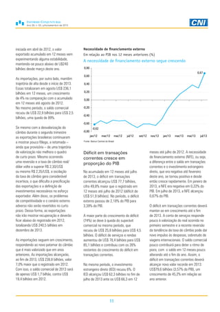 Ano 29, n. 03, julho/setembro de 2013
11
iniciada em abril de 2012, o valor
exportado acumulado em 12 meses vem
experimentando alguma estabilidade,
mantendo-se pouco abaixo de U$240
bilhões desde março deste ano.
As importações, por outro lado, mantêm
trajetória de alta desde o início de 2013.
Essas totalizaram em agosto US$ 236,1
bilhões em 12 meses, um crescimento
de 4% na comparação com o acumulado
em 12 meses até agosto de 2012.
No mesmo período, o saldo comercial
recuou de US$ 22,9 bilhões para US$ 2,5
bilhões, uma queda de 89%.
Se mesmo com a desvalorização do
câmbio durante o segundo trimestre
as exportações brasileiras continuaram
a mostrar pouco fôlego, a retomada –
ainda que provisória – de uma trajetória
de valorização não melhora o quadro
de curto prazo. Mesmo ocorrendo
uma reversão e a taxa de câmbio real/
dólar volte a superar R$ 2,30/US$
ou mesmo R$ 2,35/US$, a oscilação
da taxa de câmbio gera considerável
incerteza, o que dificulta a precificação
das exportações e a definição de
investimentos necessários no esforço
exportador. Além disso, os problemas
de competitividade e o cenário externo
adverso não serão revertidos no curto
prazo. Dessa forma, as exportações
não irão mostrar recuperação e deverão
ficar abaixo do registrado em 2012,
totalizando US$ 240,5 bilhões em
dezembro de 2013.
As importações seguem em crescimento,
respondendo ao novo patamar do câmbio
que é mais valorizado que em anos
anteriores. As importações alcançarão,
ao fim de 2013, US$ 238,8 bilhões, valor
7,0% maior que o registrado em 2012.
Com isso, o saldo comercial de 2013 será
de apenas US$ 1,7 bilhão, contra US$
19,4 bilhões em 2012.
Necessidade de financiamento externo
Em relação ao PIB nos 12 meses anteriores (%)
A necessidade de financiamento externo segue crescendo
Déficit em transações
correntes cresce em
proporção do PIB
No acumulado em 12 meses até julho
de 2013, o déficit em transações
correntes alcançou US$ 77,7 bilhões,
cifra 49,8% maior que o registrado em
12 meses até julho de 2012 (déficit de
US$ 51,9 bilhões). No período, o déficit
externo passou de 2,18% do PIB para
3,39% do PIB.
A maior parte do crescimento do déficit
(74%) se deve à queda do superávit
comercial no mesmo período, que
recuou de US$ 25,8 bilhões para US$ 4,5
bilhões. O déficit de serviços e rendas
aumentou de US$ 78,4 bilhões para US$
85,1 bilhões e contribuiu com os 26%
restantes do crescimento do déficit em
transações correntes.
No mesmo período, o investimento
estrangeiro direto (IED) recuou 6%. O
IED alcançou US$ 62,3 bilhões no fim de
julho de 2013 ante os US$ 66,3 em 12
meses até julho de 2012. A necessidade
de financiamento externo (NFE), ou seja,
a diferença entre o saldo em transações
correntes e o investimento estrangeiro
direto, que era negativa até fevereiro
deste ano, se tornou positiva e desde
então cresce rapidamente. Em janeiro de
2013, a NFE era negativa em 0,22% do
PIB. Em julho de 2013, a NFE alcançou
0,67% do PIB.
O déficit em transações correntes deverá
manter-se em crescimento até o fim
de 2013. A conta de serviços responde
pouco à valorização do real ocorrida no
primeiro semestre e a recente reversão
da tendência da taxa de câmbio pode dar
novo impulso às despesas, sobretudo de
viagens internacionais. O saldo comercial
pouco contribuirá para deter o ritmo de
piora, com o saldo em 12 meses pouco
alterando até o fim do ano. Assim, o
déficit em transações correntes deverá
alcançar novo valor recorde em 2013:
US$79,6 bilhões (3,57% do PIB), um
crescimento de 45,2% em relação ao
ano anterior.
Fonte: Banco Central do Brasil
-0,62
0,67
-0,80
-0,60
-0,40
-0,20
0,00
0,20
0,40
0,60
0,80
jan/12 mar/12 mai/12 jul/12 set/12 nov/12 jan/13 mar/13 mai/13 jul/13
 