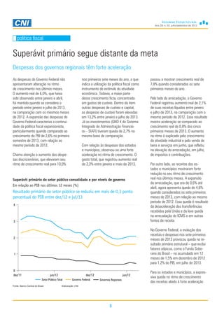 Ano 29, n. 03, julho/setembro de 2013
8
política fiscal
As despesas do Governo Federal não
apresentaram alteração no ritmo
de crescimento nos últimos meses.
O aumento real de 6,0%, que havia
sido observado entre janeiro e abril,
foi mantido quando se considera o
período entre janeiro e julho de 2013,
na comparação com os mesmos meses
de 2012. A expansão das despesas do
Governo Federal caracteriza a continui-
dade da política fiscal expansionista,
particularmente quando comparado ao
crescimento do PIB de 2,6% no primeiro
semestre de 2013, com relação ao
mesmo período de 2012.
Chama atenção o aumento das despe-
sas discricionárias, que elevaram seu
ritmo de crescimento real para 10,0%
nos primeiros sete meses do ano, o que
indica a utilização da política fiscal como
instrumento de estímulo da atividade
econômica. Todavia, a maior parte
desse crescimento ficou concentrada
em gastos de custeio. Dentro do item
outras despesas de custeio e capital,
as despesas de custeio foram elevadas
em 13,2% entre janeiro e julho de 2013.
Já os investimentos (GND 4 do Sistema
Integrado de Administração Financei-
ra – SIAFI) tiveram queda de 2,7% na
mesma base de comparação.
Com relação às despesas dos estados
e municípios, observou-se uma forte
aceleração no ritmo de crescimento. O
gasto total, que registrou aumento real
de 2,3% entre janeiro e maio de 2013,
passou a mostrar crescimento real de
7,8% quando considerados os sete
primeiros meses do ano.
Pelo lado da arrecadação, o Governo
Federal registrou aumento real de 2,1%
de suas receitas líquidas entre janeiro
e julho de 2013, na comparação com o
mesmo período de 2012. Esse resultado
mostra aceleração se comparado ao
crescimento real de 0,8% dos cinco
primeiros meses de 2013. O aumento
no ritmo é explicado pelo crescimento
da atividade industrial e pela venda de
bens e serviços em junho, que refletiu
na elevação da arrecadação, em julho,
de impostos e contribuições.
Por outro lado, as receitas dos es-
tados e municípios mostraram forte
redução no seu ritmo de crescimento
real nos últimos meses. A expansão
da arrecadação, que era de 0,6% até
abril, agora apresenta queda de 4,6%
quando considerados os sete primeiros
meses de 2013, com relação ao mesmo
período de 2012. Essa queda é resultado
da desaceleração das transferências
recebidas pela União e da leve queda
na arrecadação do ICMS e em outras
fontes de receita.
No Governo Federal, a evolução das
receitas e despesas nos sete primeiros
meses de 2013 provocou queda no re-
sultado primário estrutural – que exclui
fatores atípicos, como o Fundo Sobe-
rano do Brasil – no acumulado em 12
meses de 1,5% em dezembro de 2012
para 1,2% do PIB, em julho de 2013.
Para os estados e municípios, a expres-
siva queda no ritmo de crescimento
das receitas aliado à forte aceleração
Superávit primário do setor público consolidado e por níveis de governo
Em relação ao PIB nos últimos 12 meses (%)
Resultado primário do setor público se reduziu em mais de 0,3 ponto
percentual do PIB entre dez/12 e jul/13
Fonte: Banco Central do Brasil Elaboração: CNI
Superávit primário segue distante da meta
Despesas dos governos regionais têm forte aceleração
(%doPIB)
0
1
2
3
4
dez/11 jun/12 dez/12 jun/13
Setor Público Total Governo Federal Governos Regionais
 