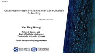 OntoProtein: Protein Pretraining With Gene Ontology
Embedding
Van Thuy Hoang
Network Science Lab
Dept. of Artificial Intel...