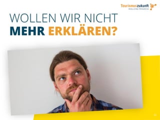 22
WOLLEN WIR NICHT
MEHR ERKLÄREN?
 