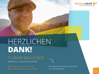 43
HERZLICHEN
DANK!
FLORIAN BAUHUBER
BERATUNG | GESCHÄFTSFÜHRER
f.bauhuber@tourismuszukunft.de
+49 160 99189560
#vorträge #change #innovation
#kooperationen #gleitschirmfliegen
 
