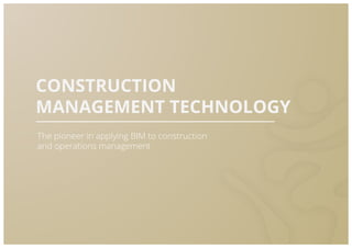 18
CONSTRUCTION
MANAGEMENT TECHNOLOGY
The pioneer in applying BIM to construction
and operations management
 