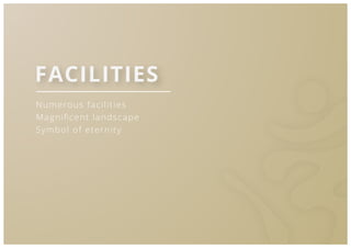 20
Numerous facilities
Magniﬁcent landscape
Symbol of eternity
FACILITIES
 