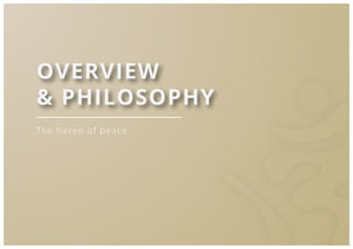 3
OVERVIEW
& PHILOSOPHY
The haven of peace
 