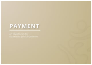 An opportunity for
substantial proﬁt investment
PAYMENT
 
