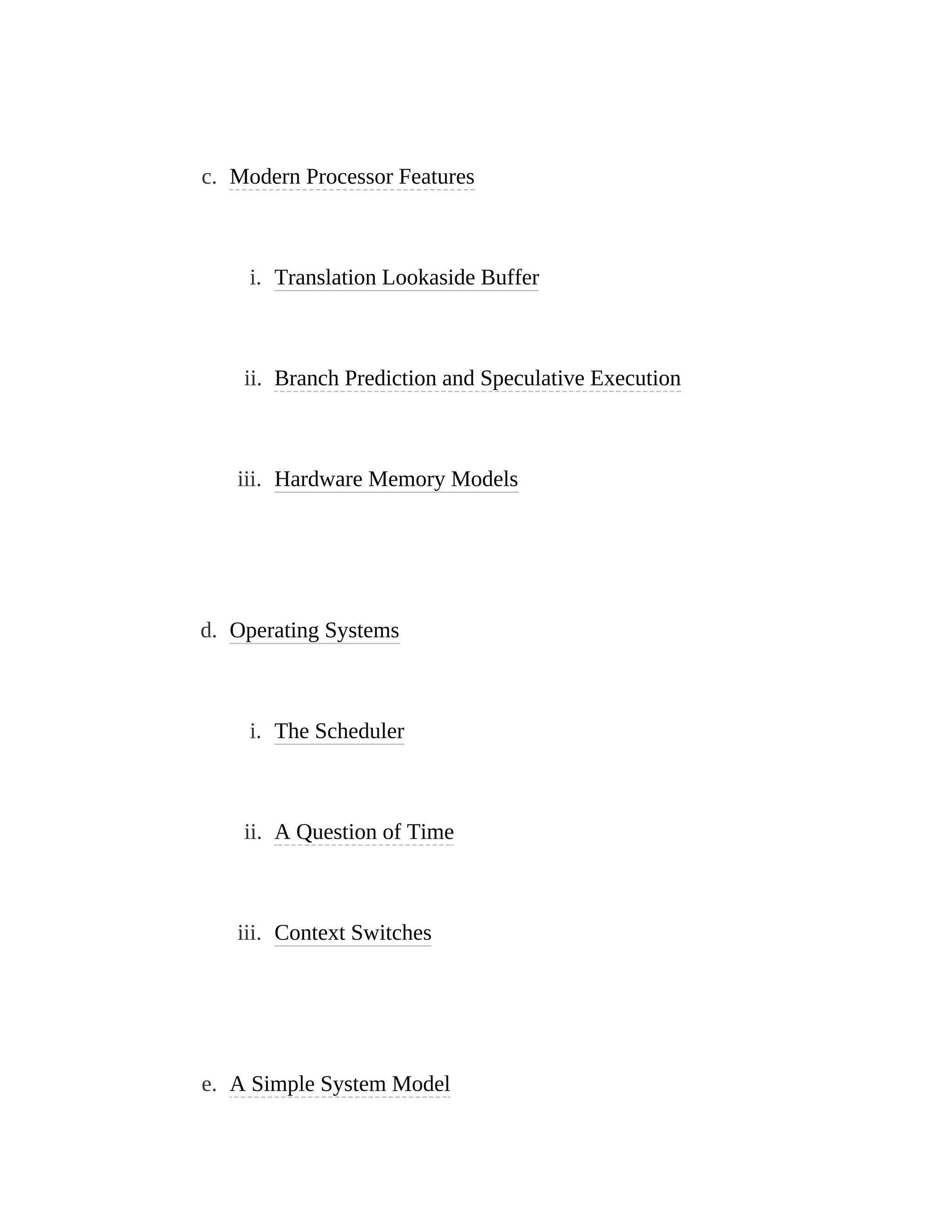 c. Modern Processor Features
i. Translation Lookaside Buffer
ii. Branch Prediction and Speculative Execution
iii. Hardware Memory Models
d. Operating Systems
i. The Scheduler
ii. A Question of Time
iii. Context Switches
e. A Simple System Model
 