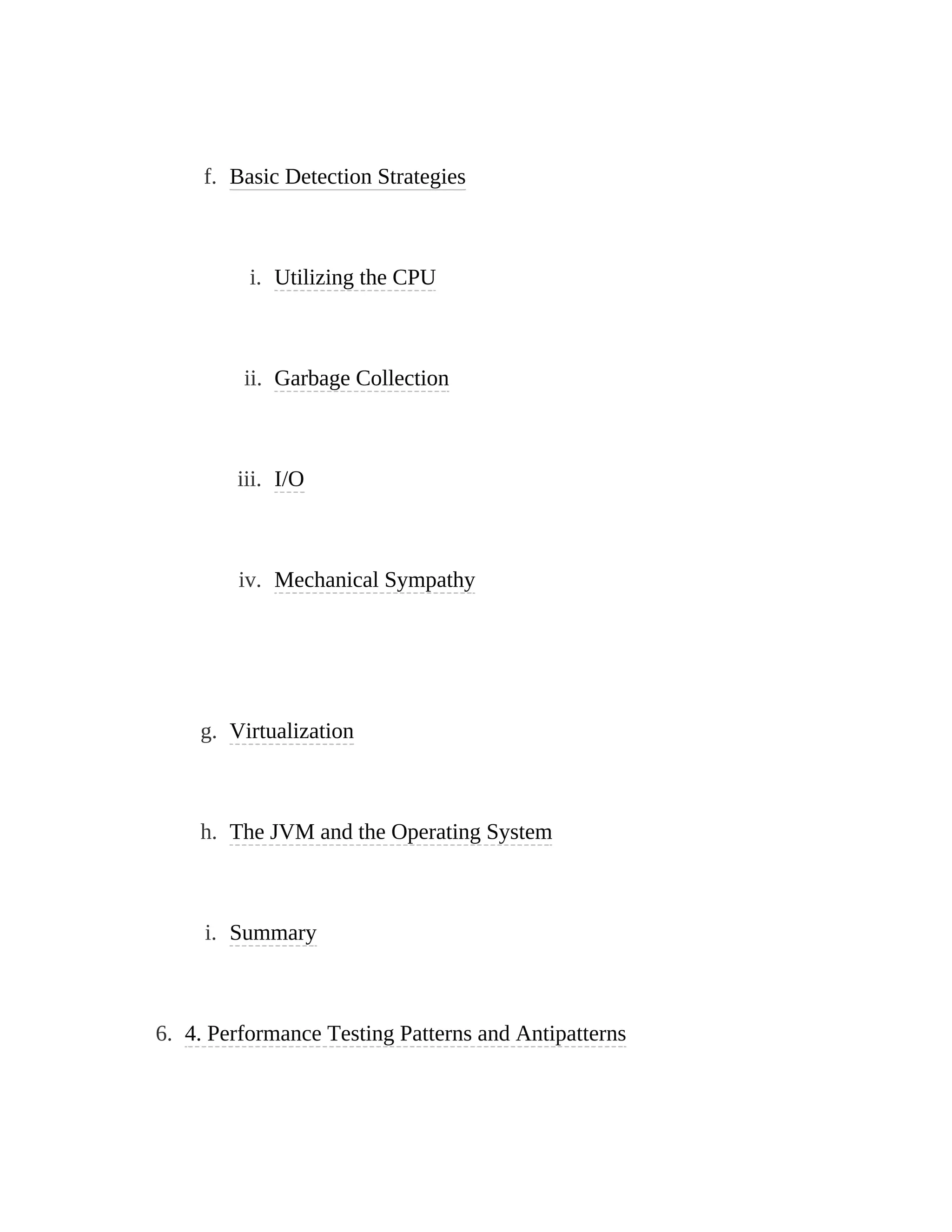 f. Basic Detection Strategies
i. Utilizing the CPU
ii. Garbage Collection
iii. I/O
iv. Mechanical Sympathy
g. Virtualization
h. The JVM and the Operating System
i. Summary
6. 4. Performance Testing Patterns and Antipatterns
 