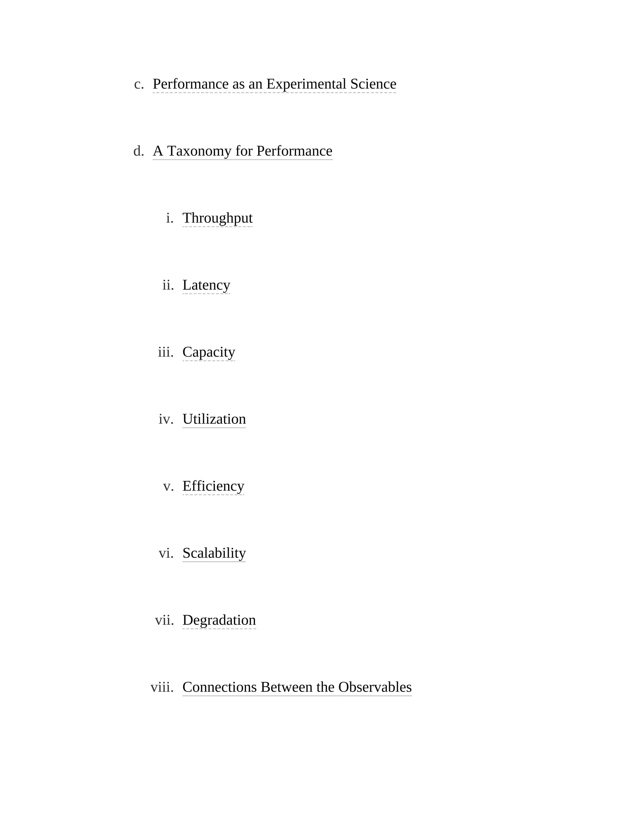 c. Performance as an Experimental Science
d. A Taxonomy for Performance
i. Throughput
ii. Latency
iii. Capacity
iv. Utilization
v. Efficiency
vi. Scalability
vii. Degradation
viii. Connections Between the Observables
 