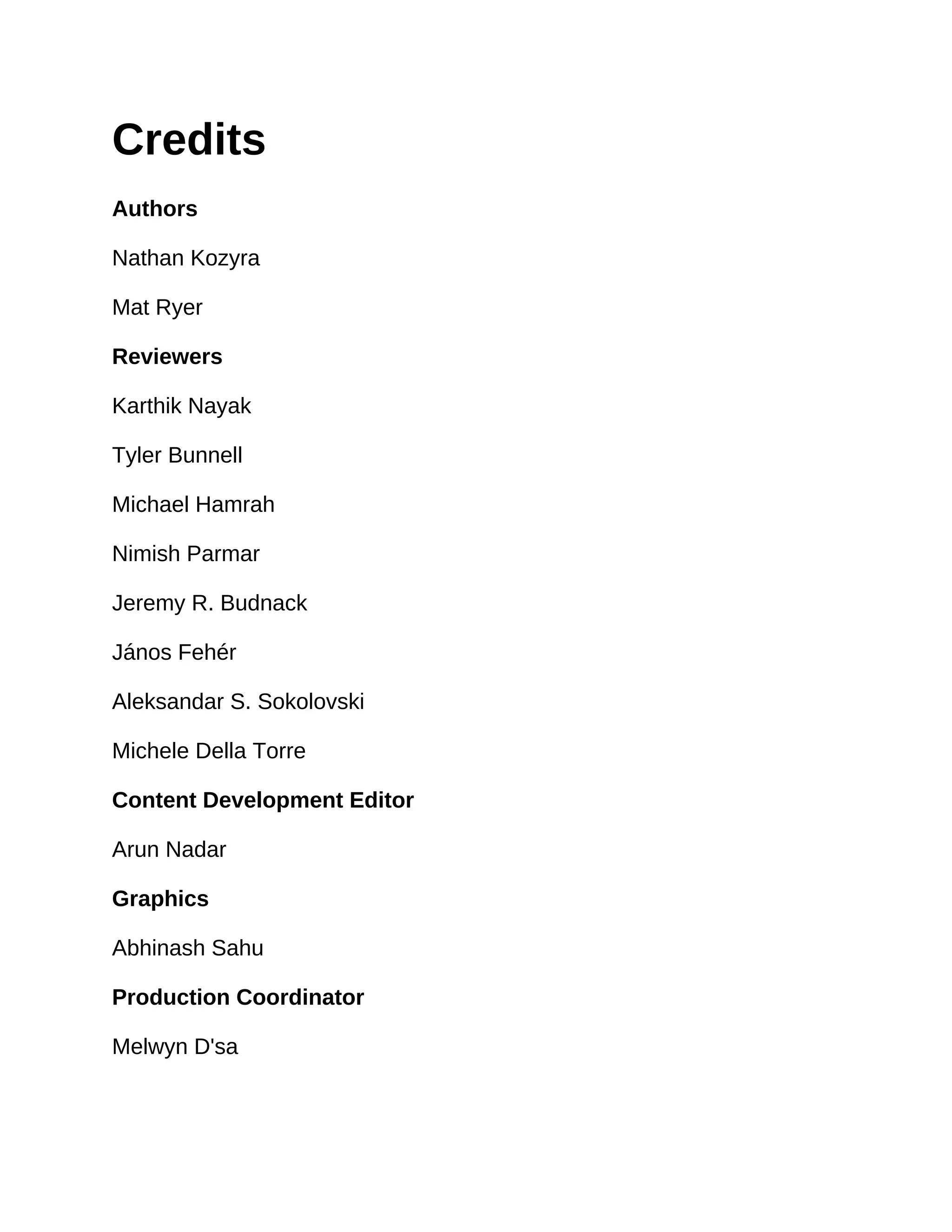 Credits
Authors
Nathan Kozyra
Mat Ryer
Reviewers
Karthik Nayak
Tyler Bunnell
Michael Hamrah
Nimish Parmar
Jeremy R. Budnack
János Fehér
Aleksandar S. Sokolovski
Michele Della Torre
Content Development Editor
Arun Nadar
Graphics
Abhinash Sahu
Production Coordinator
Melwyn D'sa
 