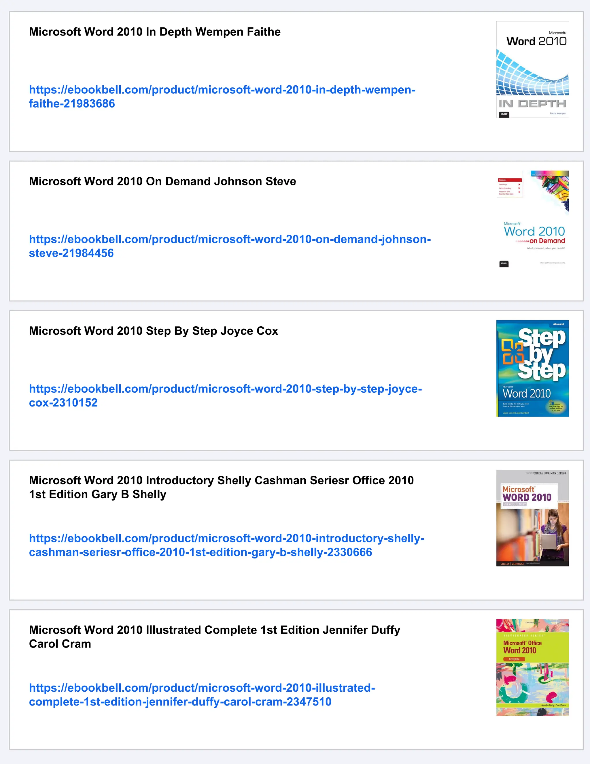 Microsoft Word 2010 In Depth Wempen Faithe
https://ebookbell.com/product/microsoft-word-2010-in-depth-wempen-
faithe-21983686
Microsoft Word 2010 On Demand Johnson Steve
https://ebookbell.com/product/microsoft-word-2010-on-demand-johnson-
steve-21984456
Microsoft Word 2010 Step By Step Joyce Cox
https://ebookbell.com/product/microsoft-word-2010-step-by-step-joyce-
cox-2310152
Microsoft Word 2010 Introductory Shelly Cashman Seriesr Office 2010
1st Edition Gary B Shelly
https://ebookbell.com/product/microsoft-word-2010-introductory-shelly-
cashman-seriesr-office-2010-1st-edition-gary-b-shelly-2330666
Microsoft Word 2010 Illustrated Complete 1st Edition Jennifer Duffy
Carol Cram
https://ebookbell.com/product/microsoft-word-2010-illustrated-
complete-1st-edition-jennifer-duffy-carol-cram-2347510
 