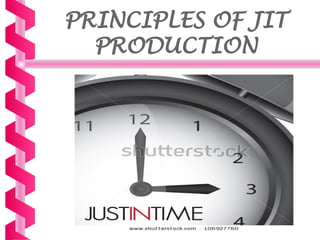 PRINCIPLES OF JIT
PRODUCTION
 