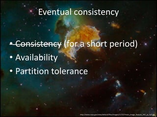 • Consistency (for a short period)
• Availability
• Partition tolerance
Eventual consistency
http://www.nasa.gov/sites/default/files/images/117227main_image_feature_342_ys_full.jpg
 