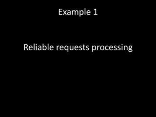 Reliable requests processing
Example 1
 