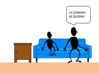 LA COMIDA!
SE QUEMA!
 