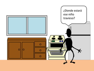 ¿Donde estará
ese niño
travieso?
 