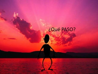 ¿Qué PASO?
 