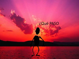 ¿Qué PASO
 