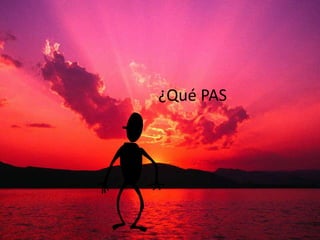 ¿Qué PAS
 