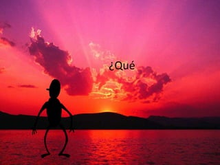 ¿Qué
 