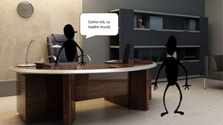 Como vió, su
madre murió
 