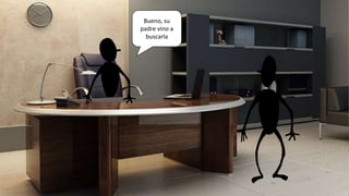 Bueno, su
padre vino a
buscarla
 