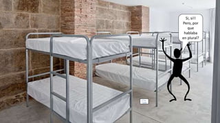 Si, si!!
Pero, por
que
hablaba
en plural?
 