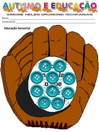 Cole 
na bola 
o que você desejar! 
Educação Sensorial  