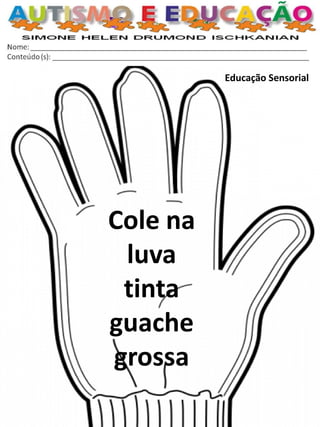Educação Sensorial 
Cole na luva 
tinta guache grossa  