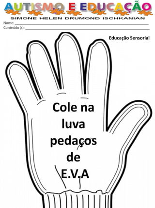 Educação Sensorial 
Cole na luva 
pedaços 
de 
E.V.A  