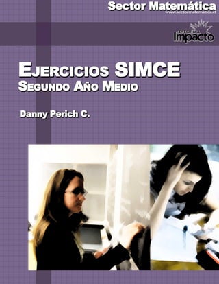 EJERCICIOS SIMCE 2° MEDIO                             1




                             DANNY PERICH C.
                            www.sectormatematica.cl
 