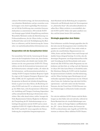 Sicherheitspolitische Jahresvorschau 2016 101
exklusive Wirtschaftsverträge, die Instrumentalisierung
von ethnischen Minderheiten und pro-russischen sozia-
-
chebeamten zu unterminieren. 2016 wird die NATO
eine Strategie gegen hybride Kriegsführung annehmen.
Frühwarnindikatoren, die der Allianz helfen, vor allem
im Bereich Cyber und zivile Notfallsplanung ihre Resi-
lienz zu verbessern, und die Intensivierung des Austau-
sches von nachrichtendienstlichen Informationen sein.
Kooperation mit der Europäischen Union
Ein wesentlicher Teil wird die Ausweitung der Koope-
ration mit der Europäischen Union sein, deren Interes-
könnten wir die erste gemeinsame NATO-EU-Übung
erleben, mit der die Krisenreaktion harmonisiert und
die Frühwarnsysteme verknüpft werden, z.B. indem die
für Informations- und Kommunikationssicherheit zu-
ständige NATO Computer Incidence Response Capabi-
lity enger an die Computer Emergency Response Capa-
bility (CERC) der EU angebunden wird. Diese
Kooperation im Bereich der hybriden Kriegsführung
könnte zu guter Letzt dazu führen, die Beziehung zwi-
schen NATO und einer EU zu verbessern, die für eini-
ge Zeit Mühe hatte, echte Kooperationen in Bereichen
wie Ausbildung und Übungen, Forschung, Kapazitäten-
aufbau und politische Beratung in Krisenzeiten einzu-
richten. Man sollte darauf achten, welche Aussagen die
Hohe Repräsentantin Federica Mogherini im Rahmen
der Überprüfung der EU-Sicherheitsstrategie zur zu-
künftigen Kooperation mit der NATO und zu einem
Die NATO und die EU sitzen angesichts der Heraus-
forderung des europäischen Integrationsprozesses
durch Russland und der Bedrohung des europäischen
Lebensstils und Wohlstands durch die Terrororganisati-
on „Islamischer Staat“ (IS) und anderer Jihadisten im
selben Boot. Daher erscheint es unvermeidlich, dass
sich NATO und EU früher oder später annähern wer-
Strategie gegenüber dem Süden
Eine kohärentere westliche Strategie gegenüber dem Sü-
den wäre eine der Konsequenzen einer verstärkten Ko-
operation von NATO und EU. Eine solche würde an-
gesichts des unaufhörlichen Migrationsstroms von
Afrika, Syrien und dem Nahen Osten nach Europa und
darüber hinaus dringend benötigt. Es ist klar, dass die
derzeitigen Programme zum Kapazitätenaufbau im Be-
reich Verteidigung für die Partnerländer nicht ausrei-
chend sind. Die NATO hat solche Programme nur mit
Jordanien und dem Irak, sie verfügt nach der Operation
in Libyen 2011 über keine Präsenz in Nordafrika mehr.
Der Mittelmeer-Dialog der NATO und die Istanbuler
Kooperationsinitiative bedürfen einer Revitalisierung,
und die Allianz benötigt engere Beziehungen mit auf-
strebenden regionalen Organisationen wie der Afrikani-
-
operationsrat – und nicht zuletzt mit den Vereinten
Nationen, die drei Viertel ihrer 115.000 Personen star-
ken Friedenstruppe in afrikanische Länder entsendet
hat.
Für viele der südlichen NATO-Staaten sind die Bedro-
hungen aus dem Süden sehr real und nahe, während sie
Putins Russland eher als virtuelle Bedrohungen anse-
hen, die – anders als Foreign Fighters und Rückkehrer
NATO zu überschreiten oder Angriffe auf NATO-Ter-
ritorium zu riskieren. Diese südlichen NATO-Staaten
 