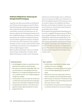148 Sicherheitspolitische Jahresvorschau 2016
KERNPUNKTE
• Die Abhängigkeit Europas von ausländischen Ener-
gieproduzenten bleibt auch 2016 bestehen.
• Der Ausbau erneuerbarer Energieträger trägt in der
EU entscheidend zur Versorgungssicherheit bei.
• Maßnahmen zur Energieversorgungssicherheit müs-
sen unmittelbar wirksam sein und gleichzeitig lang-
fristige Ziele verfolgen.
• Innereuropäisch muss der Ausbau der Infrastruktur
tandorte auch 2016 weiter vorangetrieben werden.
• Ein geschlossenes Auftreten in der externen Ener-
giepolitik Europas trägt entscheidend zur Versor-
gungssicherheit bei.
Politische Maßnahmen: Sicherung der
Energierohstoffversorgung
Angesichts seines Ressourcenreichtums wird Russland
auch 2016 der zentrale Energiepartner der EU bleiben.
dukts aufgrund des Energieaußenhandels mit Europa
erwirtschaftet, orientieren sich Produzenten wie z.B.
Bau- und Risikobeteiligung von Förderungs- und Trans-
sowie der politisch angespannten Situation seit Beginn
der Ukraine-Krise 2014 zunehmend an der steigenden
Nachfrage aus China und dem eurasischen Raum. Dieser
wechselseitigen Vertrauenskrise muss außenpolitisch so
bald wie möglich begegnet werden.
Durch aktuelle Entwicklungen in Syrien ist ein Näher-
rücken Europas und Russlands zu bemerken. Diese
Impulse können genutzt werden, um die Versorgungs-
sicherheit mit russischem Erdgas weiter zu stabilisieren.
Auch wenn insgesamt das Risiko eines technischen Aus-
falls der Energielieferungen für 2016 als gering zu bewer-
ten ist, gibt es bislang zu den Nadelöhren des Hafens
werten Alternativen. Für den Schutz dieser Einrichtun-
gen gilt daher oberste Priorität.
Die Europäische Kommission hat in ihrer Strategie für
eine sichere europäische Energieversorgung eine Diver-
Erhöhung der einheimischen Energieproduktion, eine
verbesserte Koordinierung der nationalen Energiepoli-
tiken sowie ein geschlossenes Auftreten in der externen
Energiepolitik vorgeschlagen. Diese Maßnahmen müs-
sen neben der Weiterentwicklung von Energietechnolo-
gien, dem Bau fehlender Infrastrukturverbindungen und
verfolgt werden.
KEY NOTES
• In 2016 Europe‘s dependence on foreign energy
producers will remain unchanged.
• The expansion of renewable energy sources within
supply.
• Measures to secure the energy supply must be ef-
fective immediately while pursuing long-term goals.
• Within Europe, the expansion of infrastructure to gu-
sites must continue in 2016.
• A united position on Europe’s external energy policy
is a decisive contribution to the security of supply.
 