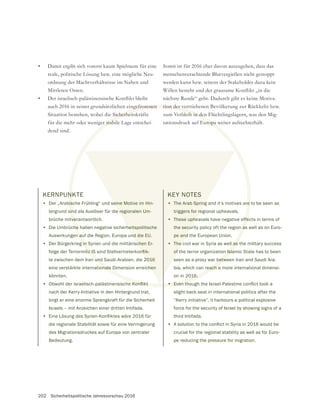 202 Sicherheitspolitische Jahresvorschau 2016
• Damit ergibt sich vorerst kaum Spielraum für eine
reale, politische Lösung bzw. eine mögliche Neu-
ordnung der Machtverhältnisse im Nahen und
Mittleren Osten.
•
auch 2016 in seiner grundsätzlichen eingefrorenen
Situation bestehen, wobei die Sicherheitskräfte
für die mehr oder weniger stabile Lage entschei-
dend sind.
Somit ist für 2016 eher davon auszugehen, dass das
menschenverachtende Blutvergießen nicht gestoppt
werden kann bzw. seitens der Stakeholder dazu kein
nächste Runde“ geht. Dadurch gibt es keine Motiva-
tion der vertriebenen Bevölkerung zur Rückkehr bzw.
zum Verbleib in den Flüchtlingslagern, was den Mig-
rationsdruck auf Europa weiter aufrechterhält.
ngefrorenen
Sicherheit
er stabi
tion der ver
eib in den
uropa w
KERNPUNKTE
• Der „Arabische Frühling“ und seine Motive im Hin-
tergrund sind als Auslöser für die regionalen Um-
brüche mitverantwortlich.
• Die Umbrüche haben negative sicherheitspolitische
Auswirkungen auf die Region, Europa und die EU.
• Der Bürgerkrieg in Syrien und die militärischen Er-
te zwischen dem Iran und Saudi-Arabien, die 2016
eine verstärkte internationale Dimension erreichen
könnten.
•
nach der Kerry-Initiative in den Hintergrund trat,
birgt er eine enorme Sprengkraft für die Sicherheit
Israels – mit Anzeichen einer dritten Intifada.
•
die regionale Stabilität sowie für eine Verringerung
des Migrationsdruckes auf Europa von zentraler
Bedeutung.
KEY NOTES
• The Arab Spring and it‘s motives are to be seen as
triggers for regional upheavals.
• These upheavals have negative effects in terms of
the security policy oft the region as well as on Euro-
pe and the European Union.
• The civil war in Syria as well as the military success
of the terror organization Islamic State has to been
seen as a proxy war between Iran and Saudi Ara-
bia, which can reach a more international dimensi-
on in 2016.
•
slight back seat in international politics after the
“Kerry initiative”, it harbours a political explosive
force for the security of Israel by showing signs of a
third Intifada.
•
crucial for the regional stability as well as for Euro-
pe reducing the pressure for migration.
 