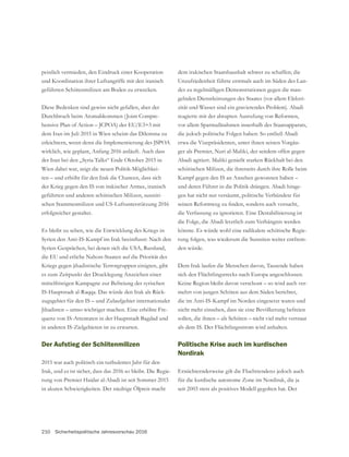 210 Sicherheitspolitische Jahresvorschau 2016
peinlich vermieden, den Eindruck einer Kooperation
und Koordination ihrer Luftangriffe mit den iranisch
geführten Schiitenmilizen am Boden zu erwecken.
Diese Bedenken sind gewiss nicht gefallen, aber der
Durchbruch beim Atomabkommen (Joint Compre-
hensive Plan of Action – JCPOA) der EU/E3+3 mit
dem Iran im Juli 2015 in Wien scheint das Dilemma zu
erleichtern, wenn denn die Implementierung des JSPOA
wirklich, wie geplant, Anfang 2016 anläuft. Auch dass
der Iran bei den „Syria Talks“ Ende Oktober 2015 in
Wien dabei war, zeigt die neuen Politik-Möglichkei-
ten – und erhöht für den Irak die Chancen, dass sich
der Krieg gegen den IS von irakischer Armee, iranisch
geführten und anderen schiitischen Milizen, sunniti-
schen Stammesmilizen und US-Luftunterstützung 2016
erfolgreicher gestaltet.
Es bleibt zu sehen, wie die Entwicklung des Kriegs in
die EU und etliche Nahost-Staaten auf die Priorität des
Kriegs gegen jihadistische Terrorgruppen einigten, gibt
es zum Zeitpunkt der Drucklegung Anzeichen einer
mittelfristigen Kampagne zur Befreiung der syrischen
IS-Hauptstadt al-Raqqa. Das würde den Irak als Rück-
zugsgebiet für den IS – und Zulaufgebiet internationaler
Jihadisten – umso wichtiger machen. Eine erhöhte Fre-
quenz von IS-Attentaten in der Hauptstadt Bagdad und
in anderen IS-Zielgebieten ist zu erwarten.
Der Aufstieg der Schiitenmilizen
2015 war auch politisch ein turbulentes Jahr für den
Irak, und es ist sicher, dass das 2016 so bleibt. Die Regie-
rung von Premier Haidar al-Abadi ist seit Sommer 2015
in akuten Schwierigkeiten. Der niedrige Ölpreis macht
dem irakischen Staatshaushalt schwer zu schaffen; die
Unzufriedenheit führte erstmals auch im Süden des Lan-
des zu regelmäßigen Demonstrationen gegen die man-
gelnden Dienstleistungen des Staates (vor allem Elektri-
zität und Wasser sind ein gravierendes Problem). Abadi
reagierte mit der abrupten Ausrufung von Reformen,
vor allem Sparmaßnahmen innerhalb des Staatsapparats,
die jedoch politische Folgen haben: So entließ Abadi
etwa die Vizepräsidenten, unter ihnen seinen Vorgän-
ger als Premier, Nuri al-Maliki, der seitdem offen gegen
Abadi agitiert. Maliki genießt starken Rückhalt bei den
schiitischen Milizen, die ihrerseits durch ihre Rolle beim
Kampf gegen den IS an Ansehen gewonnen haben –
und deren Führer in die Politik drängen. Abadi hinge-
gen hat nicht nur versäumt, politische Verbündete für
die Verfassung zu ignorieren. Eine Destabilisierung ist
die Folge, die Abadi letztlich zum Verhängnis werden
könnte. Es würde wohl eine radikalere schiitische Regie-
rung folgen, was wiederum die Sunniten weiter entfrem-
den würde.
Dem Irak laufen die Menschen davon, Tausende haben
sich den Flüchtlingstrecks nach Europa angeschlossen.
Keine Region bleibt davon verschont – so wird auch ver-
mehrt von jungen Schiiten aus dem Süden berichtet,
die im Anti-IS-Kampf im Norden eingesetzt waren und
nicht mehr einsehen, dass sie eine Bevölkerung befreien
sollen, die ihnen – als Schiiten – nicht viel mehr vertraut
als dem IS. Der Flüchtlingsstrom wird anhalten.
Politische Krise auch im kurdischen
Nordirak
Ernüchternderweise gilt die Fluchttendenz jedoch auch
für die kurdische autonome Zone im Nordirak, die ja
seit 2003 stets als positives Modell gegolten hat. Der
 