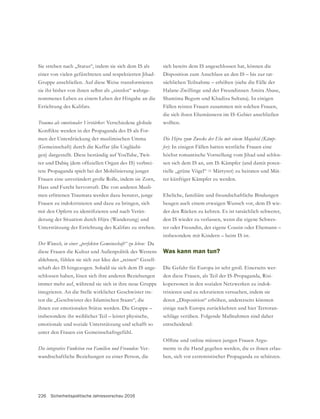 226 Sicherheitspolitische Jahresvorschau 2016
Sie streben nach „Status“, indem sie sich dem IS als
einer von vielen gefürchteten und respektierten Jihad-
sie ihr bisher von ihnen selbst als „sinnlos“ wahrge-
nommenes Leben zu einem Leben der Hingabe an die
Errichtung des Kalifats.
Verschiedene globale
-
men der Unterdrückung der muslimischen Umma
-
-
-
tete Propaganda spielt bei der Mobilisierung junger
Frauen eine unverändert große Rolle, indem sie Zorn,
Hass und Furcht hervorruft. Die von anderen Musli-
men erlittenen Traumata werden dazu benutzt, junge
Frauen zu indoktrinieren und dazu zu bringen, sich
-
derung der Situation durch Hijra (Wanderung) und
Unterstützung der Errichtung des Kalifats zu streben.
Da
diese Frauen die Kultur und Außenpolitik des Westens
-
schaft des IS hingezogen. Sobald sie sich dem IS ange-
schlossen haben, lösen sich ihre anderen Beziehungen
-
insbesondere ihr weiblicher Teil – leistet physische,
emotionale und soziale Unterstützung und schafft so
Ver-
wandtschaftliche Beziehungen zu einer Person, die
sich bereits dem IS angeschlossen hat, können die
Disposition zum Anschluss an den IS – bis zur tat-
sächlichen Teilnahme – erhöhen (siehe die Fälle der
Halane-Zwillinge und der Freundinnen Amira Abase,
Shamima Begum und Khadiza Sultana). In einigen
Fällen reisten Frauen zusammen mit solchen Frauen,
wollten.
-
In einigen Fällen hatten westliche Frauen eine
höchst romantische Vorstellung vom Jihad und schlos-
sen sich dem IS an, um IS-Kämpfer (und damit poten-
tielle „grüne Vögel“ = Märtyrer) zu heiraten und Müt-
ter künftiger Kämpfer zu werden.
Eheliche, familiäre und freundschaftliche Bindungen
beugen auch einem etwaigen Wunsch vor, dem IS wie-
der den Rücken zu kehren. Es ist tatsächlich schwerer,
den IS wieder zu verlassen, wenn die eigene Schwes-
ter oder Freundin, der eigene Cousin oder Ehemann –
insbesondere mit Kindern – beim IS ist.
Was kann man tun?
-
den diese Frauen, als Teil der IS-Propaganda, Risi-
kopersonen in den sozialen Netzwerken zu indok-
trinieren und zu rekrutieren versuchen, indem sie
deren „Disposition“ erhöhen, andererseits könnten
einige nach Europa zurückkehren und hier Terroran-
schläge verüben. Folgende Maßnahmen sind daher
entscheidend:
-
mente in die Hand gegeben werden, die es ihnen erlau-
ben, sich vor extremistischer Propaganda zu schützen.
 