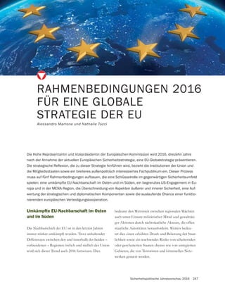 Sicherheitspolitische Jahresvorschau 2016 247
RAHMENBEDINGUNGEN 2016
FÜR EINE GLOBALE
STRATEGIE DER EU
Alessandro Marrone und Nathalie Tocci
Umkämpfte EU-Nachbarschaft im Osten
und im Süden
Die Nachbarschaft der EU ist in den letzten Jahren
immer stärker umkämpft worden. Trotz anhaltender
Differenzen zwischen den und innerhalb der beiden –
verbundenen – Regionen östlich und südlich der Union
wird sich dieser Trend auch 2016 fortsetzen. Dies
Die Hohe Repräsentantin und Vizepräsidentin der Europäischen Kommission wird 2016, dreizehn Jahre
nach der Annahme der aktuellen Europäischen Sicherheitsstrategie, eine EU-Globalstrategie präsentieren.
die Mitgliedsstaaten sowie ein breiteres außenpolitisch interessiertes Fachpublikum ein. Dieser Prozess
muss auf fünf Rahmenbedingungen aufbauen, die eine Schlüsselrolle im gegenwärtigen Sicherheitsumfeld
spielen: eine umkämpfte EU-Nachbarschaft im Osten und im Süden, ein begrenztes US-Engagement in Eu-
ropa und in der MENA-Region, die Überschneidung von Aspekten äußerer und innerer Sicherheit, eine Auf-
wertung der strategischen und diplomatischen Komponenten sowie die auslaufende Chance einer funktio-
nierenden europäischen Verteidigungskooperation.
bedeutet den Wettstreit zwischen regionalen Mächten
auch unter Einsatz militärischer Mittel und gewalttäti-
ger Aktionen durch nichtstaatliche Akteure, die offen
staatliche Autoritäten herausfordern. Weiters bedeu-
tet dies einen erhöhten Druck und Belastung der Staat-
lichkeit sowie ein wachsendes Risiko von scheiternden
oder gescheiterten Staaten ebenso wie von unregierten
-
werken genutzt werden.
 