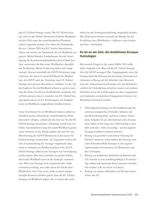 Sicherheitspolitische Jahresvorschau 2016 251
-
egy soll von der Hohen Vertreterin Federica Mogherini
im Juni 2016 unter der niederländischen Präsident-
schaft vorgestellt werden. Vor allem die Niederlande,
die am 1. Jänner 2016 den EU-Vorsitz übernehmen,
haben sich bereits mit Nachdruck für ein Weißbuch ein-
gesetzt. Michel Barnier, Sonderberater für die Vertei-
digung des Kommissionspräsidenten Jean-Claude Jun-
cker, unterstützt die Idee eines Weißbuches ebenfalls
mit Nachdruck. Dieser Forderung haben sich einige
-
schlossen. Sie sehen in einem Weißbuch die Möglich-
Strategy eine gewisse Dynamik zu verleihen. In der Tat,
die Euphorie für ein Weißbuch scheint so groß zu sein,
dass die Hohe Vertreterin das Bedürfnis verspürte, dar-
-
tegy geben müsse, bevor Teilstrategien, wie beispiels-
weise ein Weißbuch, ausgearbeitet werden können.
Erste Vorarbeiten für ein Weißbuch könnten selbstver-
ständlich bereits während der niederländischen Präsi-
dentschaft erfolgen, sobald sich die Umrisse für die EU
-
frühte Auseinandersetzung mit einem Weißbuch gerade
jenen Akteuren in die Hände spielen, die sich für eine
-
sem Zusammenhang die Aussage vorgebracht, dass,
wenn es ohnedies ein Weißbuch geben wird, die EU
treffen müsse. Das wäre natürlich ein großer Fehler,
denn jedes Weißbuch muss in der Strategie verankert
sein. Wenn die Strategie kein entsprechendes Ambi-
tionsniveau festlegt, was sollte dann der Inhalt eines
Weißbuches sein? Vice versa, sollte es einen entspre-
Strategy ein Weißbuch folgen soll, so müsse dies auch
schon bei der Strategieentwicklung mitgedacht werden.
Das Dokument könnte eventuell ein Mandat für die
Erstellung eines Weißbuches – inklusive einer konkre-
ten Frist – beinhalten.
Es ist an der Zeit, die Ambitionen Europas
festzulegen
Die zentrale Fragen in der ersten Hälfte 2016 sollte
Europa dabei die Klärung der prioritären Verwantwort-
lichkeiten in Bezug auf die Sicherheit sein. Bewertet
man die vitalen Interessen Europas wie das Sicherheits-
umfeld, die Verknüpfung zwischen innerer und äußerer
Sicherheit sowie die Erfahrungen aus dem vergangenen
und laufenden europäischen Engagement, können vier
Prioritäten formuliert werden:
1. Führungsrolle Europas bei der Stabilisierung des
weiteren europäischen Umfeldes inklusive der
Nachbarschaftspolitik, weil kein anderer Akteur
diese Aufgabe für uns übernehmen wird. Europa
muss daher in der Lage sein, selbstständig zu han-
deln und sich – falls notwendig – auf die eigenen
Strategic Enablers verlassen können.
2. Beitrag zur gerechten und sichere Nutzung der
einer führenden Rolle Europas in den eigenen
des Cyberspace.
3. Beitrag zur kollektiven Sicherheit im Rahmen der
UN, hierfür ist eine handlungsfähige UN notwen-
dig, sollten internationale Interventionen erforder-
lich werden (z.B. wie heute in Libyen).
4. -
schutz der EU.
 