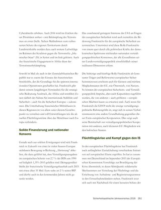 Sicherheitspolitische Jahresvorschau 2016 261
Cyberabwehr erhöhen. Auch 2016 wird im Zeichen die-
ser Prioritäten stehen – mit Bekämpfung des Terroris-
mus an erster Stelle. Neben Maßnahmen zum verbes-
serten Schutz des eigenen Territoriums durch
Landstreitkräfte werden dazu auch weitere Luftschläge
im Rahmen der Koalition gegen die Terrormiliz „Isla-
mischer Staat“ (IS) in Syrien und im Irak gehören. Auch
das französische Engagement in Afrika dient der
Terrorismusbekämpfung.
Sowohl in Mali als auch in der Zentralafrikanischen Re-
publik war es zuerst der Einsatz der französischen
-
tionalen Operationen geschaffen hat. Frankreich gibt
damit seinem langjährigen Verständnis für die strategi-
sche Bedeutung Ausdruck, die Afrika und sensiblen Zo-
nen südlich der Sahara für internationale Stabilität und
Sicherheit – auch für die Sicherheit Europas – zukom-
men. Die Unterhaltung französischer Militärbasen in
-
punkt zu verstehen und soll Entwicklungen wie die ak-
tuellen Flüchtlingsströme über das Mittelmeer nach Eu-
ropa verhindern.
Solide Finanzierung und nationaler
Konsens
-
reich in Zukunft von einer in vielen Staaten Europas
sichtbaren Bewegung in Richtung „Abrüstung“ abhe-
ben, die dazu geführt hat, dass Verteidigungsausgaben
im europäischen Schnitt von 2,7 % der BIPs um 1990
auf lediglich 1,35% 2013 gefallen sind. Demgegenüber
bleibt der französische Verteidigungshaushalt auch 2015
mit etwas über 31 Mrd. Euro nahe an 2 % seines BIP
und dürfte auch in den kommenden Jahren nicht ge-
senkt werden.
Das zunehmend geringere Interesse der USA an Fragen
der europäischen Sicherheit wird auch weiterhin die Be-
deutung Frankreichs für die europäische Sicherheit un-
terstreichen. Unterstützt wird diese Rolle Frankreichs
von einem quer durch alle politischen Kräfte des demo-
kratischen Spektrums reichenden nationalen verteidi-
-
ner Landesverteidigungspolitik einschließlich seiner
nuklearen Dimension erfasst.
Die bisherige und künftige Rolle Frankreichs als kons-
tanter Träger und Befürworter europäischer Sicher-
heitsinteressen erscheint auch für kleinere und mittlere
Mitgliedsstaaten der EU, wie Österreich, von Nutzen.
So können der europäischen Sicherheits- und Verteidi-
gungspolitik Impulse, aber auch Kapazitäten zugeführt
werden, die von anderen – auch größeren – europäi-
schen Mächten kaum zu erwarten sind. Auch wenn für
-
politische Rahmengröße ist, zeigt sich in seinen Verhal-
-
ser Form europäischer Kooperation. Dies zeigt auch
seine Bereitschaft zur verteidigungspolitischen Koope-
ration mit anderen, auch kleineren EU-Mitgliedern wie
den baltischen Staaten.
Flüchtlingskrise und Kampf gegen den IS
In der europäischen Flüchtlingskrise hat Frankreich
nach anfänglicher Zurückhaltung verschiedene Initiati-
ven auf europäischer Ebene ergriffen. So hat es zusam-
men mit Deutschland im September 2015 der Europäi-
schen Kommission Vorschläge zur Bewältigung der
Krise übermittelt, in deren Mittelpunkt solidarische
Mechanismen zur Verteilung der Flüchtlinge und die
Errichtung von Aufnahme- und Registrierungszentren
in den Erstaufnahmeländern stehen. Frankreich setzt
sich auch mit Nachdruck für einen besseren Schutz der
 