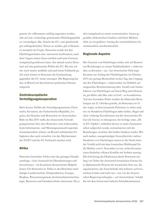 Sicherheitspolitische Jahresvorschau 2016 297
gemein als vollkommen unfähig angesehen werden,
sich auf eine vernünftige gemeinsame Flüchtlingspolitik
zu verständigen. Die Absicht der EU, zum glaubwürdi-
gen außenpolitischen Akteur zu werden, gilt in Sloweni-
en nunmehr als Utopie. Slowenien wurde mit den
Flüchtlingsströmen eher unerwartet konfrontiert, nach-
weitgehend geschlossen hatte. Seit damals wartet Slowe-
nien auf eine gemeinsame Politik der EU. Da eine sol-
che noch immer ausbleibt und auch keine Solidarität ge-
übt wird, könnte in Slowenien die Enttäuschung
gegenüber der EU weiter ansteigen. Die Regierung hat
dies in Brüssel auf den höchsten politischen Ebenen
mitgeteilt.
Zentraleuropäische
Verteidigungskooperation
Beim letzten Treffen der Verteidigungsminister Öster-
reichs, Kroatiens, der Tschechischen Republik, Un-
garns, der Slowakei und Sloweniens im slowenischen
Brdo im Mai 2015 stellte der slowenische Verteidi-
gungsminister klar, dass Slowenien zwar insbesondere
beim Informations- und Meinungsaustausch regionale
Zusammenarbeit schätzt, im Bereich militärischer Fä-
higkeiten aber auch weiterhin von den Mechanismen
Afrika
Slowenien betrachtet Afrika trotz des geringen Handel-
sumfangs – kein Austausch bei Dienstleistungen und
Investitionen – als Kontinent ökonomischer Möglich-
keiten. Für Slowenien ist Afrika in den Bereichen nach-
haltiger Landwirtschaft, Holzproduktion, Energie,
Bergbau, Wassermanagement, Kommunikationstechno-
logie, Bauwesen und Fremdenverkehr interessant. Da es
aber weitgehend an einem systematischen Ansatz ge-
genüber afrikanischen Ländern und ihren Märkten
fehlt, ist ein größerer Anstieg der wirtschaftlichen Zu-
sammenarbeit unwahrscheinlich.
Regionale Aspekte
Der Zustrom von Flüchtlingen wirkte sich auf Sloweni-
ens Beziehungen zu seinen Nachbarländern – insbeson-
dere zu Kroatien – aus. Aus slowenischer Sicht legte
Kroatien am Anfang der Flüchtlingskrise im Oktober
2015 nur geringe Bereitschaft an den Tag, den Umgang
mit den Flüchtlingen – insbesondere im Hinblick auf
zeitgerechte Berichterstattung über Anzahl und Aufent-
haltsort von Flüchtlingen auf ihrem Weg nach Sloweni-
en, per Bahn oder Bus oder zu Fuß – zu koordinieren.
Auf eine besondere Probe wurden die bilateralen Bezie-
hungen am 21. Oktober gestellt, als Slowenien ein Vi-
deo zeigte, in dem kroatische Polizisten zu sehen sind,
wie sie Hunderten Flüchtlingen dabei helfen, illegal und
ohne vorherige Koordination mit der slowenischen Po-
-
-
arbeit aufgerufen wurde, normalisierten sich die
Beziehungen zwischen den beiden Ländern wieder. Wie
Hunderter von Flüchtlingen mitten in der Nacht hatte
der Vorfall wohl mit dem kroatischen Wahlkampf für
die Wahlen vom 8. November zu tun, wobei Kroatien
Die Errichtung des Drahtzauns durch Slowenien ent-
-
te diplomatische Proteste der kroatischen Seite aus, die
-
-
schen Regierung behauptet – auf slowenischem. Sobald
 