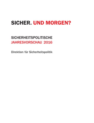 SICHER. UND MORGEN?
SICHERHEITSPOLITISCHE
JAHRESVORSCHAU 2016
Direktion für Sicherheitspolitik
 