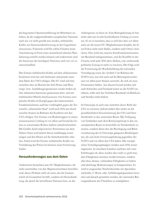 322 Sicherheitspolitische Jahresvorschau 2016
der begonnnen Operationsführung im Mittelmeer an-
halten, da die truppenstellenden europäischen Nationen
nach wie vor nicht gewillt sein werden, militärische
einzusetzen. Einerseits wird für solche Einsätze keine
Autorisierung in Form einer ausreichend robusten Man-
datierung erreicht werden können und andererseits sind
die Interessen der beteiligten Nationen nach wie vor zu
unterschiedlich.
Der Einsatz militärischer Kräfte auf dem afrikanischen
Kontinent wird nur sehr behutsam und primär unter
dem Dach der UNO erfolgen. Die EU wird sich hier
weiterhin eher im Bereich der Soft-Power und Bera-
ihre inhärenten Interessen gemeinsam aktiv und mit
militärischen Mitteln durchzusetzen. Ein Einsatz euro-
päischer Kräfte im Kampf gegen den islamistischen
Fundamentalismus und hier vordringlich gegen die Ter-
rormiliz „Islamischer Staat“ wird auch 2016 nur durch
einzelne Staaten im Rahmen der Koalition mit den
USA erfolgen. Ein Einsatz von Bodentruppen in einem
-
hen zu erwartenden Risikos äußerst unwahrscheinlich.
Nahen Osten wird jedoch davon unabhängig weiter
steigen und den Druck auf die Sicherheitskräfte erhö-
hen. Somit wird der Einsatz militärischer Kräfte zur
Verstärkung der Polizei im Inneren seine Fortsetzung
Herausforderungen aus dem Osten
Andererseits betrachten jene EU-Mitgliedsstaaten, die
nicht unmittelbar von den Migrationsströmen betroffen
-
-
rung, die durch die betroffenen Nationen bzw. an der
Außengrenze zu lösen ist. Eine Beitragsleistung ist hier
nicht oder nur in sehr bescheidenem Umfang zu erwar-
ten. Es ist zu beachten, dass es sich hier aber vor allem
auch um die neuen EU-Mitgliedsstaaten handelt, die ih-
ren Fokus nicht nach Süden, sondern nach Osten orien-
tieren. Hier wird eine massive Konfrontationssituation
Ukraine wird auch 2016 aktiv bleiben, eine umfassende
politische Lösung ist nicht zu erwarten. Die Folge wird
die Fortsetzung der Wiederbelebung der nationalen
Verteidigung sowie des Artikels 5 im Rahmen der
NATO sein, was sich auch auf die Rüstungsinvestitio-
nen vor allem jener Staaten auswirkt, die sich als neue
auch Schweden und Finnland weiter an die NATO an-
nähern, sollte sich das Verhalten Russlands im Baltikum
und Norden nicht ändern.
In Osteuropa ist auch eine weiterhin aktive Rolle der
USA zu erwarten. Jedoch ändert dies nichts an der
grundsätzlichen Neuorientierung der USA und ihrer
Streitkräfte in den asiatischen Raum. Die Verlegung
von Verbänden nach dem Rotationsprinzip in den ost-
europäischen Raum ist keinesfalls als Trendumkehr zu
werten, sondern dient eher der Beruhigung und Rück-
versicherung der in Osteuropa gelegenen Bündnispart-
ner, die eine hohe Erwartungshaltung gegenüber der
NATO und vor allem den USA haben. Die europäi-
schen Verteidigungsbudgets werden auch 2016 weiter
stagnieren. In einzelnen Ländern zeichnen sich zwar
Erhöhungen ab, diese werden aber nicht so groß sein,
dass Fähigkeiten erweitert werden können, sondern
eher dazu dienen, vorhandene Fähigkeiten zu halten
und jahrelange Reduzierungen zu kompensieren. Es
wird in ausgesuchte Nischenbereiche wie Spezialein-
satzkräfte, U-Boote oder Aufklärungskapazitäten inves-
tiert und danach getrachtet werden, der nationalen Rüs-
tungsindustrie das Überleben zu ermöglichen.
 