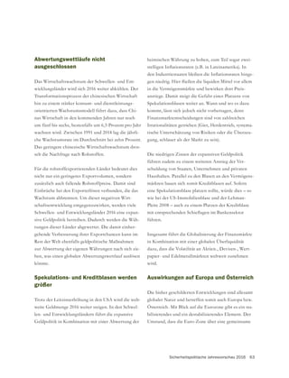 Sicherheitspolitische Jahresvorschau 2016 63
Abwertungswettläufe nicht
ausgeschlossen
Das Wirtschaftswachstum der Schwellen- und Ent-
wicklungsländer wird sich 2016 weiter abkühlen. Der
Transformationsprozess der chinesischen Wirtschaft
hin zu einem stärker konsum- und dienstleistungs-
orientierten Wachstumsmodell führt dazu, dass Chi-
nas Wirtschaft in den kommenden Jahren nur noch
um fünf bis sechs, bestenfalls um 6,5 Prozent pro Jahr
wachsen wird. Zwischen 1991 und 2014 lag die jährli-
che Wachstumsrate im Durchschnitt bei zehn Prozent.
Das geringere chinesische Wirtschaftswachstum dros-
selt die Nachfrage nach Rohstoffen.
Für die rohstoffexportierenden Länder bedeutet dies
nicht nur ein geringeres Exportvolumen, sondern
zusätzlich auch fallende Rohstoffpreise. Damit sind
Einbrüche bei den Exporterlösen verbunden, die das
Wachstum abbremsen. Um dieser negativen Wirt-
schaftsentwicklung entgegenzuwirken, werden viele
Schwellen- und Entwicklungsländer 2016 eine expan-
-
rungen dieser Länder abgewertet. Die damit einher-
gehende Verbesserung ihrer Exportchancen kann im
Rest der Welt ebenfalls geldpolitische Maßnahmen
zur Abwertung der eigenen Währungen nach sich zie-
hen, was einen globalen Abwertungswettlauf auslösen
könnte.
Spekulations- und Kreditblasen werden
größer
Trotz der Leitzinserhöhung in den USA wird die welt-
-
len- und Entwicklungsländern führt die expansive
heimischen Währung zu hohen, zum Teil sogar zwei-
-
in die Vermögensmärkte und bewirken dort Preis-
Spekulationsblasen weiter an. Wann und wo es dazu
kommt, lässt sich jedoch nicht vorhersagen, denn
Finanzmarktentscheidungen sind von zahlreichen
-
tische Unterschätzung von Risiken oder die Überzeu-
gung, schlauer als der Markt zu sein).
führen zudem zu einem weiteren Anstieg der Ver-
schuldung von Staaten, Unternehmen und privaten
Haushalten. Parallel zu den Blasen an den Vermögens-
märkten bauen sich somit Kreditblasen auf. Sofern
eine Spekulationsblase platzen sollte, würde dies – so
wie bei der US-Immobilienblase und der Lehman-
Pleite 2008 – auch zu einem Platzen der Kreditblase
führen.
in Kombination mit einer globalen Überliquidität
dazu, dass die Volatilität an Aktien-, Devisen-, Wert-
papier- und Edelmetallmärkten weltweit zunehmen
wird.
Auswirkungen auf Europa und Österreich
Die bisher geschilderten Entwicklungen sind allesamt
globaler Natur und betreffen somit auch Europa bzw.
Österreich. Mit Blick auf die Eurozone gibt es ein sta-
bilisierendes und ein destabilisierendes Element. Der
Umstand, dass die Euro-Zone über eine gemeinsame
 