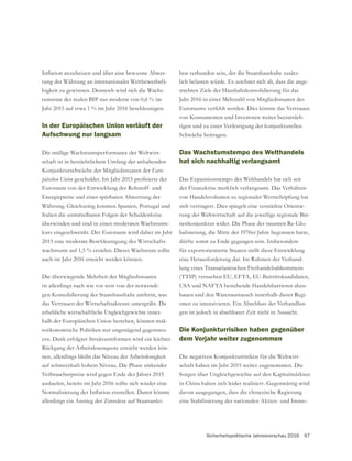 Sicherheitspolitische Jahresvorschau 2016 67
-
tung der Währung an internationaler Wettbewerbsfä-
higkeit zu gewinnen. Dennoch wird sich die Wachs-
tumsrate des realen BIP nur moderat von 0,6 % im
Jahr 2015 auf etwa 1 % im Jahr 2016 beschleunigen.
In der Europäischen Union verläuft der
Aufschwung nur langsam
Die mäßige Wachstumsperformance der Weltwirt-
schaft ist in beträchtlichem Umfang der anhaltenden
Konjunkturschwäche der Mitgliedsstaaten der Euro-
päischen Union
Euroraum von der Entwicklung der Rohstoff- und
Energiepreise und einer spürbaren Abwertung der
Italien die unmittelbaren Folgen der Schuldenkrise
überwinden und sind in einen moderaten Wachstums-
kurs eingeschwenkt. Der Euroraum wird daher im Jahr
2015 eine moderate Beschleunigung des Wirtschafts-
wachstums auf 1,5 % erzielen. Dieses Wachstum sollte
auch im Jahr 2016 erreicht werden können.
Die überwiegende Mehrheit der Mitgliedsstaaten
ist allerdings nach wie vor weit von der notwendi-
gen Konsolidierung der Staatshaushalte entfernt, was
das Vertrauen der Wirtschaftsakteure untergräbt. Da
erhebliche wirtschaftliche Ungleichgewichte inner-
halb der Europäischen Union bestehen, können mak-
roökonomische Politiken nur ungenügend gegensteu-
ern. Dank erfolgter Strukturreformen wird ein leichter
Rückgang der Arbeitslosenquote erreicht werden kön-
nen, allerdings bleibt das Niveau der Arbeitslosigkeit
auf schmerzhaft hohem Niveau. Die Phase sinkender
Verbraucherpreise wird gegen Ende des Jahres 2015
auslaufen, bereits im Jahr 2016 sollte sich wieder eine
allerdings ein Anstieg der Zinssätze auf Staatsanlei-
hen verbunden sein, der die Staatshaushalte zusätz-
lich belasten würde. Es zeichnet sich ab, dass die ange-
strebten Ziele der Haushaltskonsolidierung für das
Jahr 2016 in einer Mehrzahl von Mitgliedsstaaten des
Euroraums verfehlt werden. Dies könnte das Vertrauen
von Konsumenten und Investoren weiter beeinträch-
tigen und zu einer Verfestigung der konjunkturellen
Schwäche beitragen.
Das Wachstumstempo des Welthandels
hat sich nachhaltig verlangsamt
Das Expansionstempo des Welthandels hat sich seit
der Finanzkrise merklich verlangsamt. Das Verhältnis
von Handelsvolumen zu regionaler Wertschöpfung hat
sich verringert. Dies spiegelt eine verstärkte Orientie-
rung der Weltwirtschaft auf die jeweilige regionale Bin-
-
balisierung, die Mitte der 1970er Jahre begonnen hatte,
dürfte somit zu Ende gegangen sein. Insbesondere
für exportorientierte Staaten stellt diese Entwicklung
eine Herausforderung dar. Im Rahmen der Verhand-
lung eines Transatlantischen Freihandelsabkommens
(TTIP) versuchen EU, EFTA, EU-Beitrittskandidaten,
USA und NAFTA bestehende Handelsbarrieren abzu-
bauen und den Warenaustausch innerhalb dieser Regi-
onen zu intensivieren. Ein Abschluss der Verhandlun-
gen ist jedoch in absehbarer Zeit nicht in Aussicht.
Die Konjunkturrisiken haben gegenüber
dem Vorjahr weiter zugenommen
Die negativen Konjunkturrisiken für die Weltwirt-
schaft haben im Jahr 2015 weiter zugenommen. Die
Sorgen über Ungleichgewichte auf den Kapitalmärkten
davon ausgegangen, dass die chinesische Regierung
eine Stabilisierung der nationalen Aktien- und Immo-
 