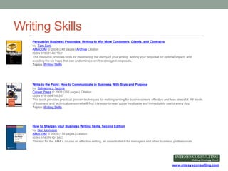 www.intesysconsulting.com
Writing Skills
Persuasive Business Proposals: Writing to Win More Customers, Clients, and Contra...