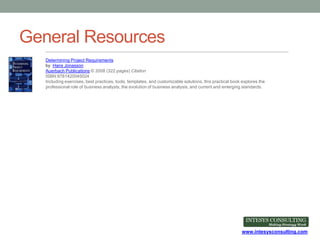 www.intesysconsulting.com
General Resources
Determining Project Requirements
by Hans Jonasson
Auerbach Publications © 2008...