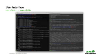 © Hortonworks Inc. 2011–2018. All rights reserved
User Interface
Less of this… … more of this
 